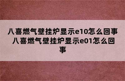 八喜燃气壁挂炉显示e10怎么回事 八喜燃气壁挂炉显示e01怎么回事